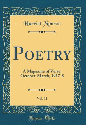 Read online Poetry, Vol. 11: A Magazine of Verse; October-March, 1917-8 (Classic Reprint) - Harriet Monroe | PDF