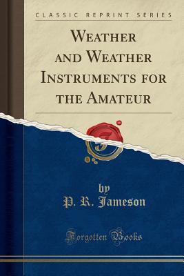 Read Weather and Weather Instruments for the Amateur (Classic Reprint) - P.R. Jameson | PDF