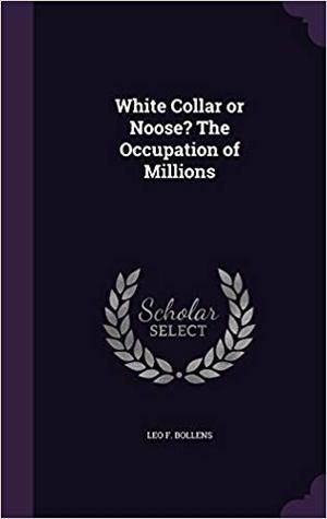 Download White Collar or Noose? the Occupation of Millions - Leo F. Bollens file in ePub
