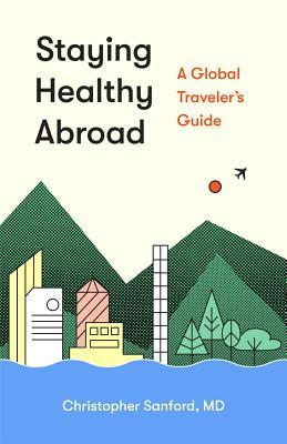Read Staying Healthy Abroad: A Global Traveler's Guide - Christopher Sanford file in PDF
