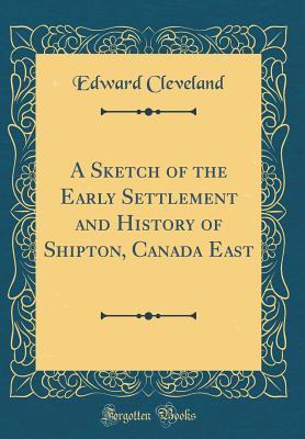 Download A Sketch of the Early Settlement and History of Shipton, Canada East (Classic Reprint) - Edward Cleveland | ePub