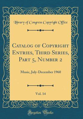 Read Catalog of Copyright Entries, Third Series, Part 5, Number 2, Vol. 14: Music, July-December 1960 (Classic Reprint) - Library of Congress file in ePub