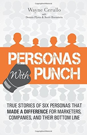 Read online Personas with Punch: True Stories of 6 Personas that Made a Difference for Marketers, Companies, and their Bottom Line - Wayne Cerullo file in PDF