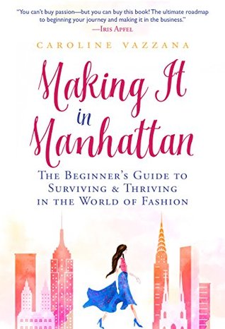 Read online Making It in Manhattan: The Beginner's Guide to Surviving & Thriving in the World of Fashion - Caroline Vazzana | PDF