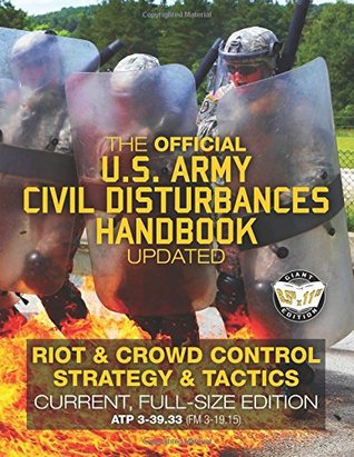 Read online The Official US Army Civil Disturbances Handbook - Updated: Riot & Crowd Control Strategy & Tactics - Current, Full-Size Edition - Giant 8.5 x 11  (FM 3-19.15) (Carlile Military Library) - US Army file in ePub