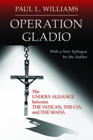 Read Operation Gladio: The Unholy Alliance Between the Vatican, the Cia, and the Mafia - Paul L Williams file in PDF