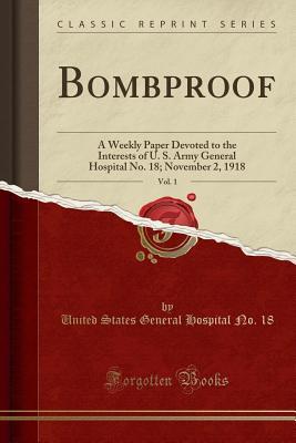 Download Bombproof, Vol. 1: A Weekly Paper Devoted to the Interests of U. S. Army General Hospital No. 18; November 2, 1918 (Classic Reprint) - U.S. Army General Hospital | ePub