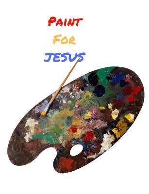 Read online Paint for Jesus: 100 Pages 7.44 X 9.69 Blank Sketch Book with a Glossy Finish Touch - Cathy C. Shelton | PDF
