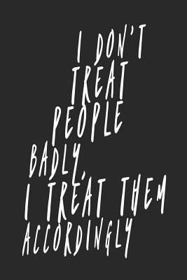 Read I Don't Treat People Badly I Treat Them Accordingly: Blank Lined Journal for Mindfulness -  | PDF