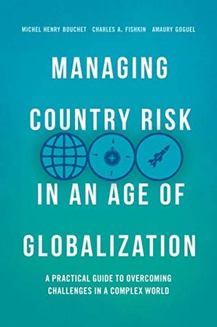Read Managing Country Risk in an Age of Globalization: A Practical Guide to Overcoming Challenges in a Complex World - Michel Henry Bouchet | PDF