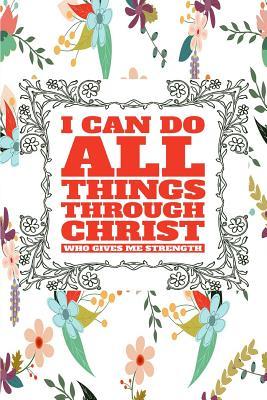 Download I Can Do All Things Through Christ Who Gives Me Strength: Great Inspirational and Prayer Journal for Men, Women, and Teens. Devotional and Religious Journal Notebook. 6x9 120 Pages Blank Lined Journal - nathan koorey file in PDF