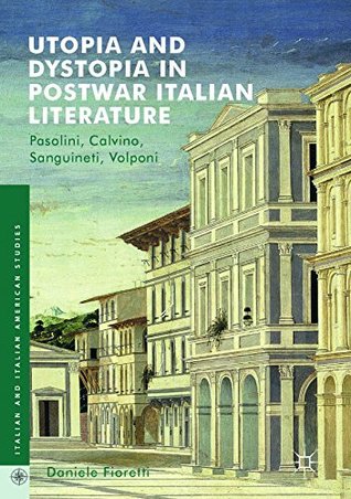 Download Utopia and Dystopia in Postwar Italian Literature: Pasolini, Calvino, Sanguineti, Volponi (Italian and Italian American Studies) - Daniele Fioretti file in PDF