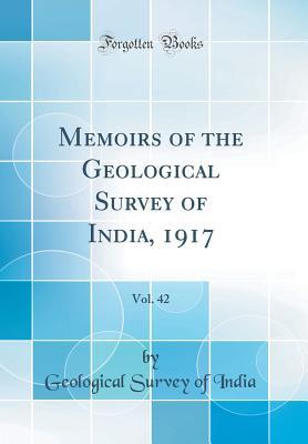 Read online Memoirs of the Geological Survey of India, 1917, Vol. 42 (Classic Reprint) - Geological Survey of India | ePub