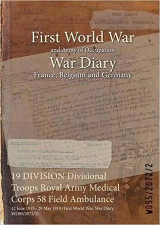 Read online 19 Division Divisional Troops Royal Army Medical Corps 58 Field Ambulance: 12 June 1915 - 29 May 1919 (First World War, War Diary, Wo95/2072/2) - British War Office | ePub