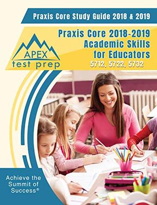 Read Praxis Core Study Guide 2018 & 2019: Praxis Core 2018-2019 Academic Skills for Educators 5712, 5722, 5732 - APEX Test Prep Teaching Team | PDF