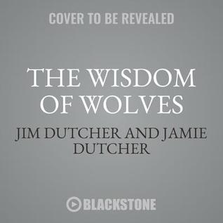 Read online The Wisdom of Wolves: Lessons from the Sawtooth Pack - Jim Dutcher | ePub