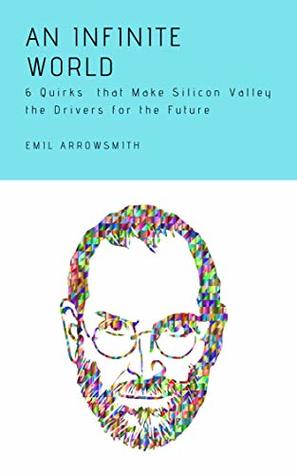 Read online An Infinite World: 6 Quirks that Make Silicon Valley the Drivers for the Future (Atlantis Reborn Book 4) - Emil Arrowsmith file in ePub