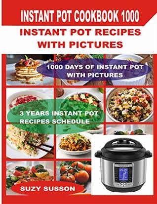 Download Instant Pot Cookbook 1000: Instant Pot Recipes with Pictures: 1000 Days of Instant Pot: Instant Pot Desserts: Instant Pot Multicooker Cookbook: Instant Pot Bible: Cookbook How Not to Die - Suzy Susson file in ePub