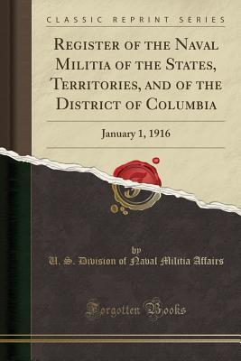 Download Register of the Naval Militia of the States, Territories, and of the District of Columbia: January 1, 1916 (Classic Reprint) - U S Division of Naval Militia Affairs | ePub