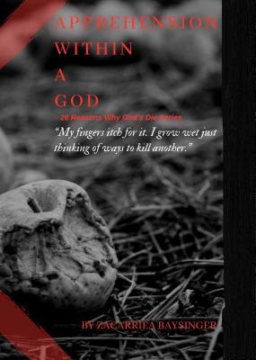 Read online Apprehension Within a God: 26 Reason's Why Gods Die - Zacarriea A Baysinger file in PDF