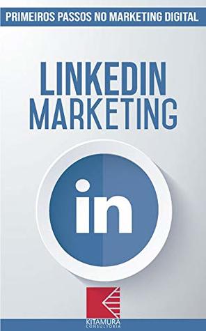 Read online LinkedIn Marketing: Turbine E Transforme Seu Negócio Com Técnicas De Marketing Digital (Primeiros Passos no Marketing Digital Livro 5) - MEI Na Internet file in PDF