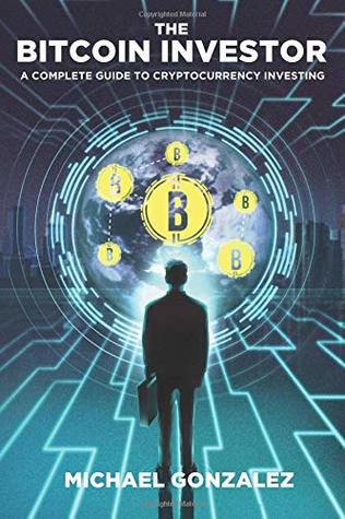 Download The Bitcoin Investor: A Complete Guide to Cryptocurrency Investing - Michael Gonzalez file in ePub