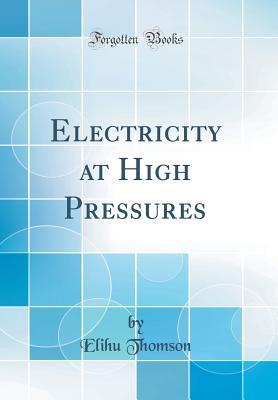 Download Electricity at High Pressures (Classic Reprint) - Elihu Thomson | PDF