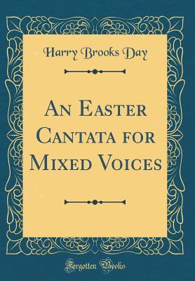 Read online An Easter Cantata for Mixed Voices (Classic Reprint) - Harry Brooks Day | ePub
