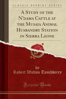 Download A Study of the n'Dama Cattle at the Musaia Animal Husbandry Station in Sierra Leone (Classic Reprint) - Robert Walton Touchberry file in ePub