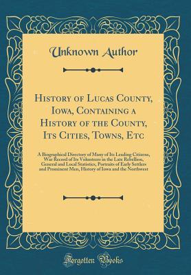 Download History of Lucas County, Iowa, Containing a History of the County, Its Cities, Towns, Etc: A Biographical Directory of Many of Its Leading Citizens, War Record of Its Volunteers in the Late Rebellion, General and Local Statistics, Portraits of Early Settl - Unknown file in ePub