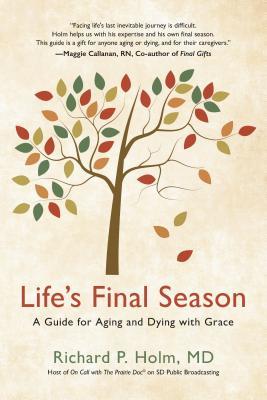 Read Life's Final Season: A Guide for Aging and Dying with Grace - Richard P. Holm, MD | PDF