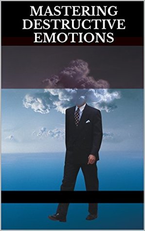 Read Mastering Destructive Emotions: Mastering Constructive and Destructive Emotions - Tony Skye | ePub