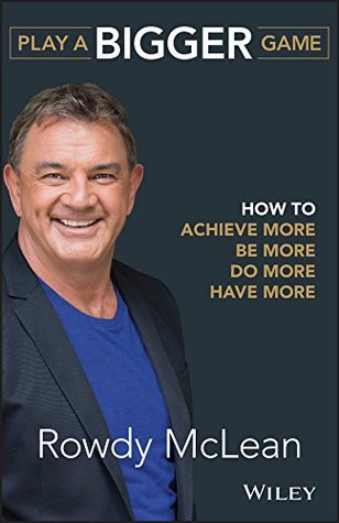 Download Play a Bigger Game: How to Achieve More, Be More, Do More, Have More - Rowdy McLean | ePub