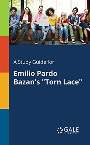 Read online A Study Guide for Emilio Pardo Bazan's Torn Lace (Short Stories for Students) - Cengage Learning Gale | ePub