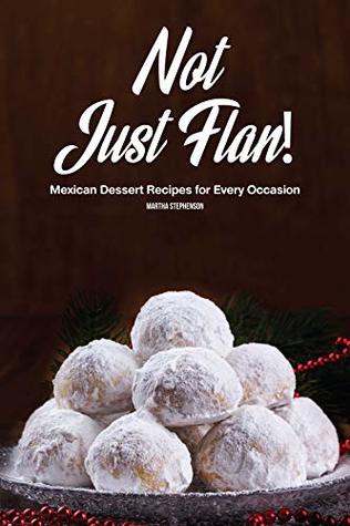 Read online Not Just Flan!: Mexican Dessert Recipes for Every Occasion - Martha Stephenson | ePub
