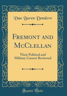 Download Fremont and McClellan: Their Political and Military Careers Reviewed (Classic Reprint) - Van Buren Denslow | PDF