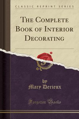 Read online The Complete Book of Interior Decorating (Classic Reprint) - Mary Derieux file in ePub
