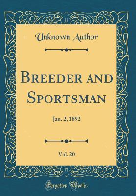 Download Breeder and Sportsman, Vol. 20: Jan. 2, 1892 (Classic Reprint) - Unknown file in PDF
