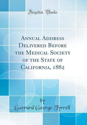 Read Annual Address Delivered Before the Medical Society of the State of California, 1882 (Classic Reprint) - Gerrard George Tyrrell | PDF