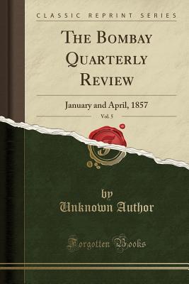 Download The Bombay Quarterly Review, Vol. 5: January and April, 1857 (Classic Reprint) - Unknown | PDF