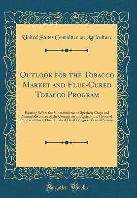 Download Outlook for the Tobacco Market and Flue-Cured Tobacco Program: Hearing Before the Subcommittee on Specialty Crops and Natural Resources of the Committee on Agriculture, House of Representatives, One Hundred Third Congress, Second Session - United States Committee on Agriculture file in ePub