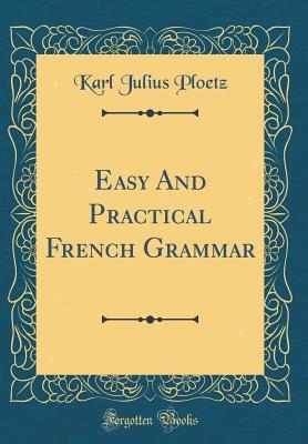 Download Easy and Practical French Grammar (Classic Reprint) - Karl Ploetz file in PDF