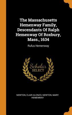 Read The Massachusetts Hemenway Family, Descendants of Ralph Hemenway of Roxbury, Mass., 1634: Rufus Hemenway - Mary Hemenway Newton | ePub