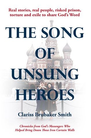 Read The Song of Unsung Heroes: Chronicles from God’S Messengers Who Helped Bring Down Those Iron Curtain Walls - Clariss Brubaker Smith | ePub