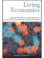 Read online LIVING ECONOMICS Canadian perspectives on the Social Economy,Co-operatives,and Community Economic Development - J.J.McMurtry file in PDF