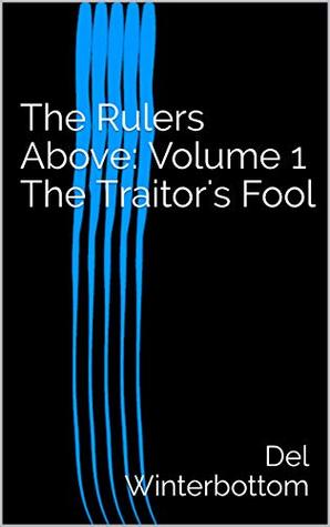 Read The Rulers Above: Volume 1 The Traitor's Fool - Del Winterbottom file in ePub