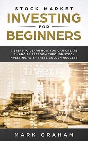 Read online Stock Market Investing for Beginners: 7 Golden Steps to Learn How You Can Create Financial Freedom Through Stock Investing. With Proven Strategies. Investing  & Day Trading. (stock trading Book 1) - Mark Graham file in PDF