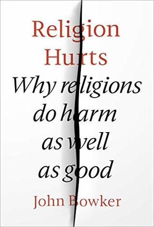 Read online Religion Hurts: Why Religions do Harm as well as Good - John Bowker | PDF