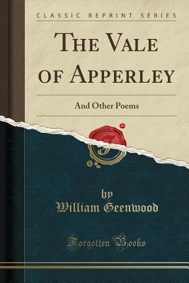 Read The Vale of Apperley: And Other Poems (Classic Reprint) - William Greenwood | PDF