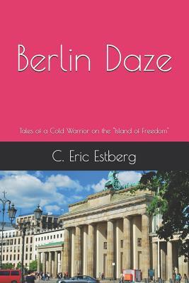 Read Berlin Daze: Tales of a Cold Warrior on the Island of Freedom - C Eric Estberg file in ePub